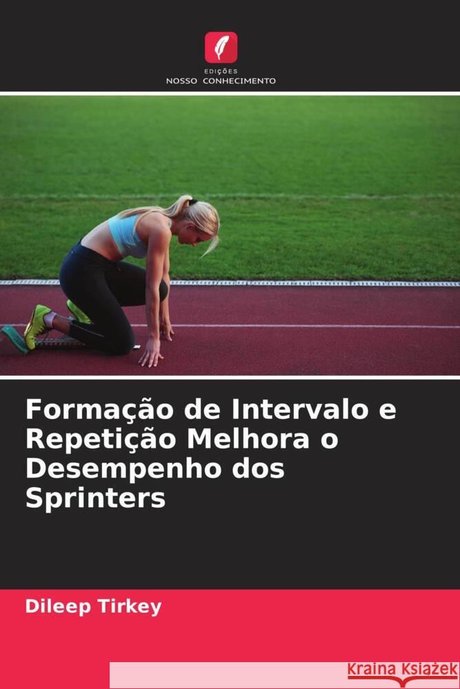 Formação de Intervalo e Repetição Melhora o Desempenho dos Sprinters Tirkey, Dileep 9786204988399