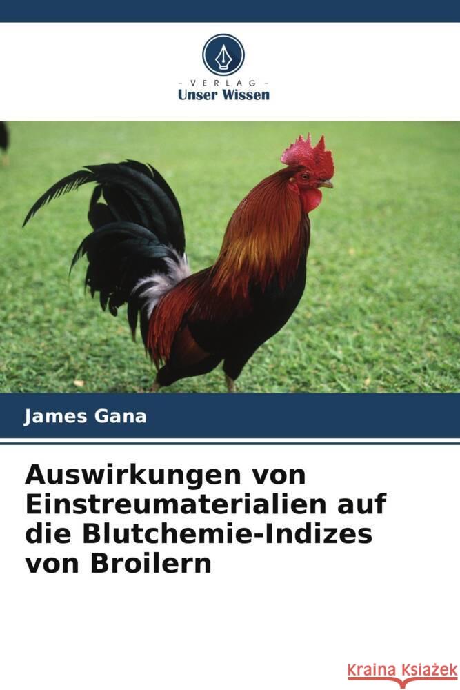Auswirkungen von Einstreumaterialien auf die Blutchemie-Indizes von Broilern Gana, James 9786204988498 Verlag Unser Wissen