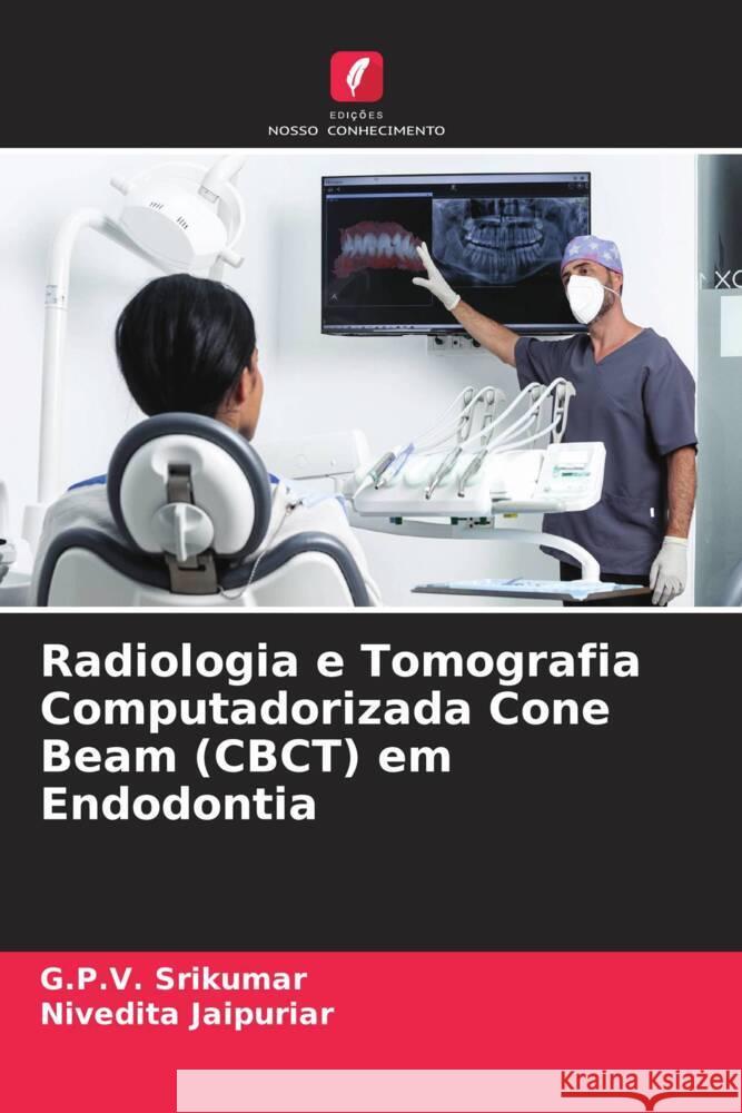 Radiologia e Tomografia Computadorizada Cone Beam (CBCT) em Endodontia Srikumar, G.P.V., JAIPURIAR, NIVEDITA 9786204988801 Edições Nosso Conhecimento