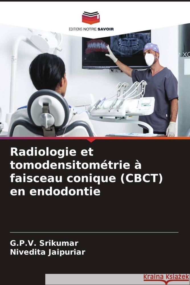 Radiologie et tomodensitométrie à faisceau conique (CBCT) en endodontie Srikumar, G.P.V., JAIPURIAR, NIVEDITA 9786204988856 Editions Notre Savoir