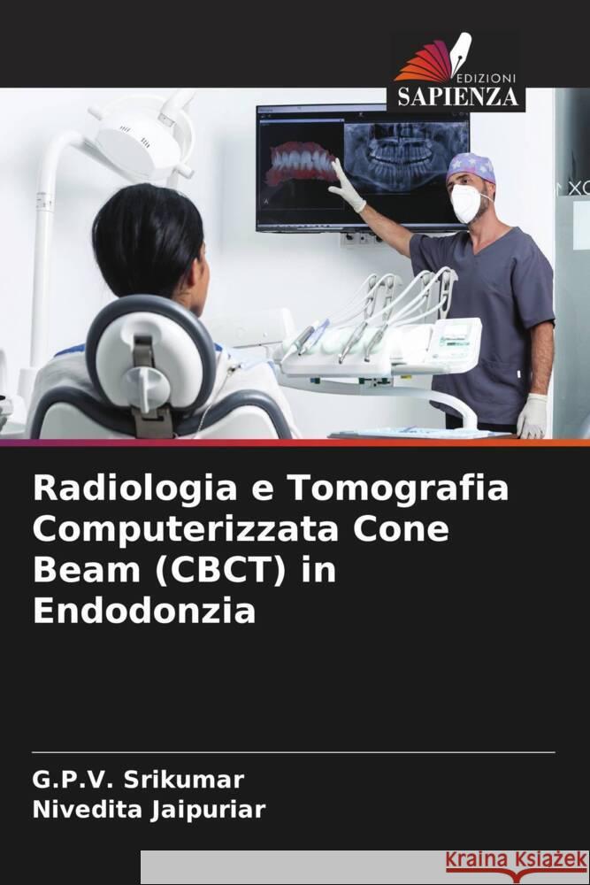 Radiologia e Tomografia Computerizzata Cone Beam (CBCT) in Endodonzia Srikumar, G.P.V., JAIPURIAR, NIVEDITA 9786204988863 Edizioni Sapienza