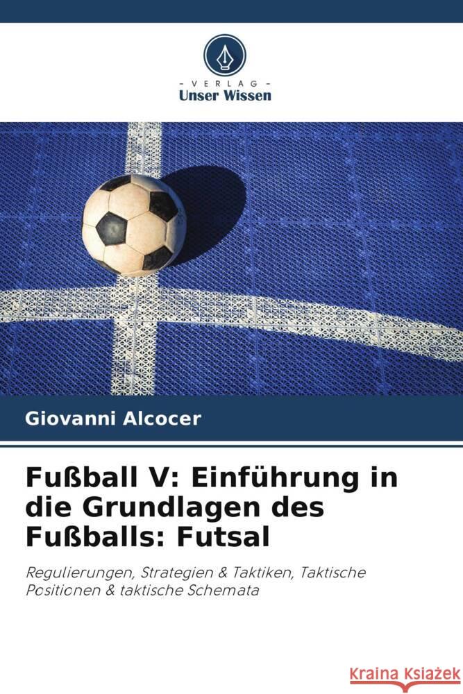 Fußball V: Einführung in die Grundlagen des Fußballs: Futsal Alcocer, Giovanni 9786204988887