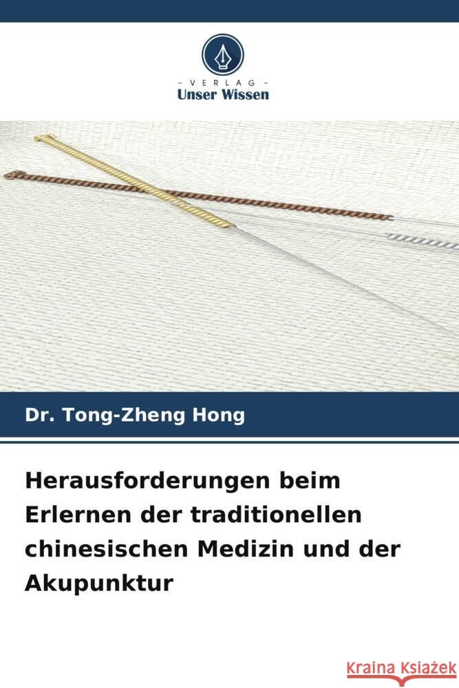 Herausforderungen beim Erlernen der traditionellen chinesischen Medizin und der Akupunktur Hong, Dr. Tong-Zheng 9786204988917