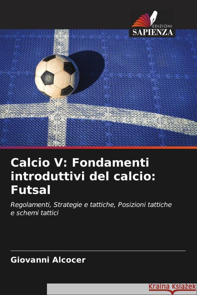 Calcio V: Fondamenti introduttivi del calcio: Futsal Alcocer, Giovanni 9786204988924