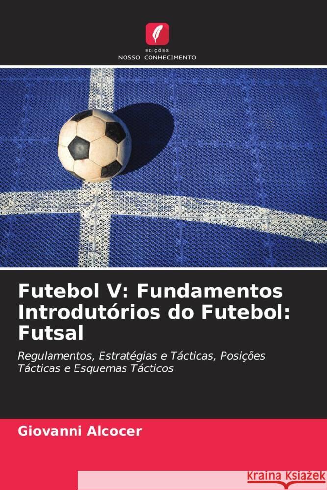 Futebol V: Fundamentos Introdutórios do Futebol: Futsal Alcocer, Giovanni 9786204988948