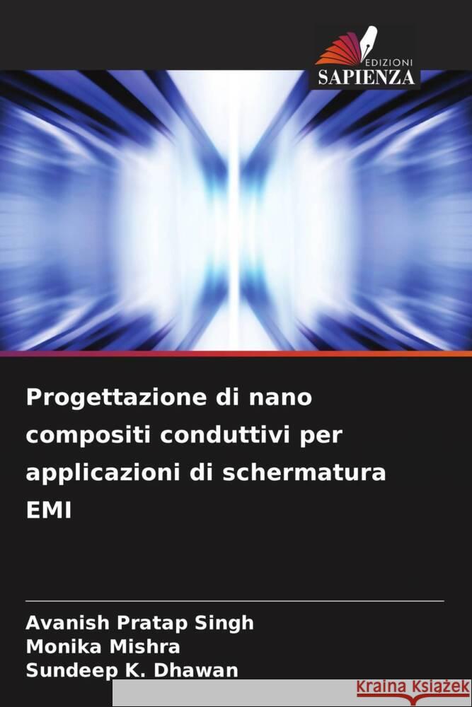 Progettazione di nano compositi conduttivi per applicazioni di schermatura EMI Singh, Avanish Pratap, Mishra, Monika, Dhawan, Sundeep K. 9786204989150