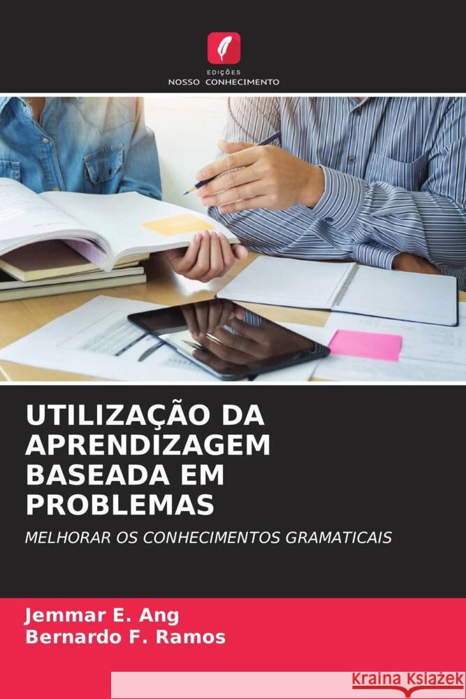 UTILIZAÇÃO DA APRENDIZAGEM BASEADA EM PROBLEMAS E. Ang, Jemmar, F. Ramos, Bernardo 9786204989501 Edições Nosso Conhecimento