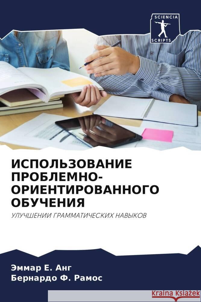 ISPOL'ZOVANIE PROBLEMNO-ORIENTIROVANNOGO OBUChENIYa E. Ang, Jemmar, F. Ramos, Bernardo 9786204989518 Sciencia Scripts