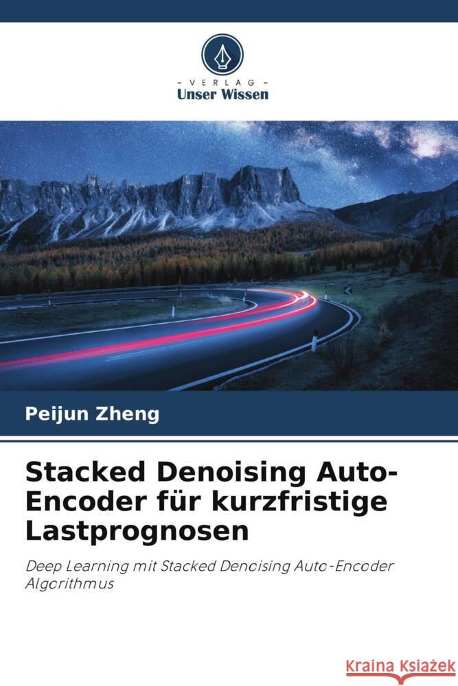 Stacked Denoising Auto-Encoder für kurzfristige Lastprognosen Zheng, Peijun 9786204989839