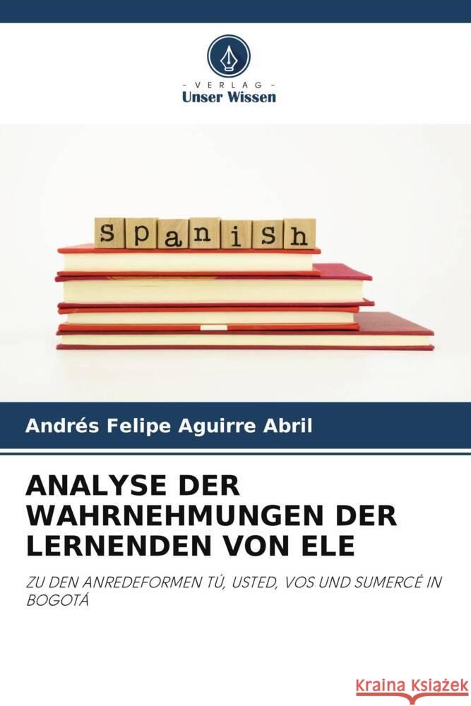 ANALYSE DER WAHRNEHMUNGEN DER LERNENDEN VON ELE Aguirre Abril, Andrés Felipe 9786204990866