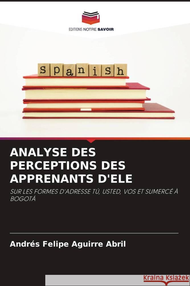 ANALYSE DES PERCEPTIONS DES APPRENANTS D'ELE Aguirre Abril, Andrés Felipe 9786204990880