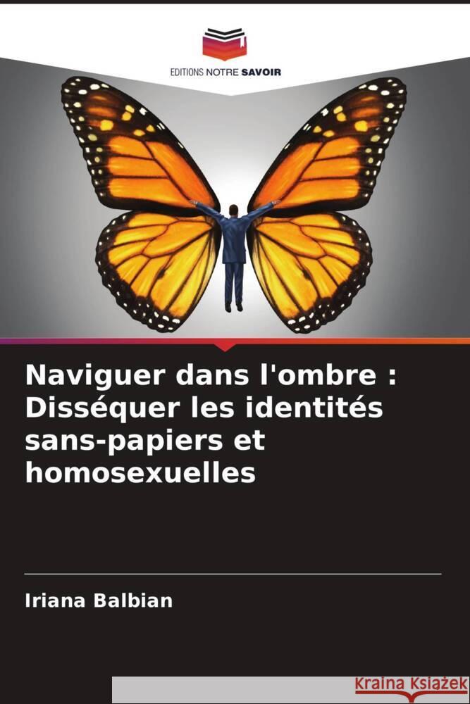 Naviguer dans l'ombre : Disséquer les identités sans-papiers et homosexuelles Balbian, Iriana 9786204991344