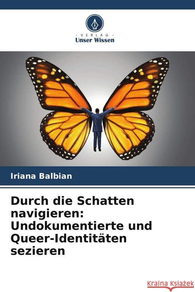 Durch die Schatten navigieren: Undokumentierte und Queer-Identitäten sezieren Balbian, Iriana 9786204991368