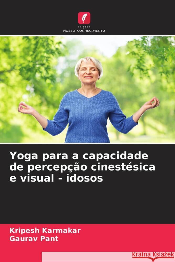 Yoga para a capacidade de percepção cinestésica e visual - idosos Karmakar, Kripesh, Pant, Gaurav 9786204991535 Edições Nosso Conhecimento