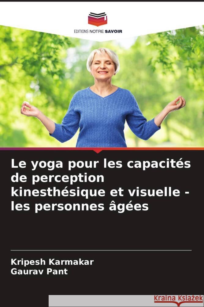 Le yoga pour les capacités de perception kinesthésique et visuelle - les personnes âgées Karmakar, Kripesh, Pant, Gaurav 9786204991566 Editions Notre Savoir