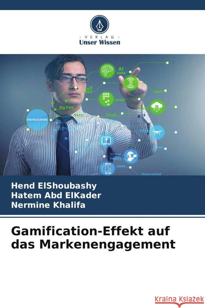 Gamification-Effekt auf das Markenengagement ElShoubashy, Hend, Abd ElKader, Hatem, Khalifa, Nermine 9786204991665 Verlag Unser Wissen