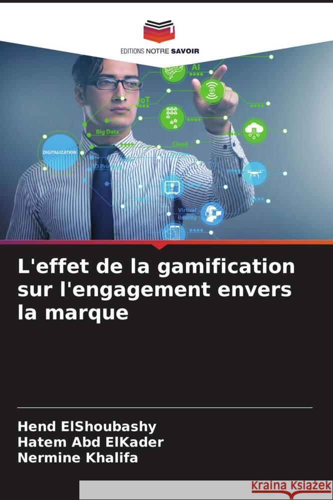 L'effet de la gamification sur l'engagement envers la marque ElShoubashy, Hend, Abd ElKader, Hatem, Khalifa, Nermine 9786204991689 Editions Notre Savoir