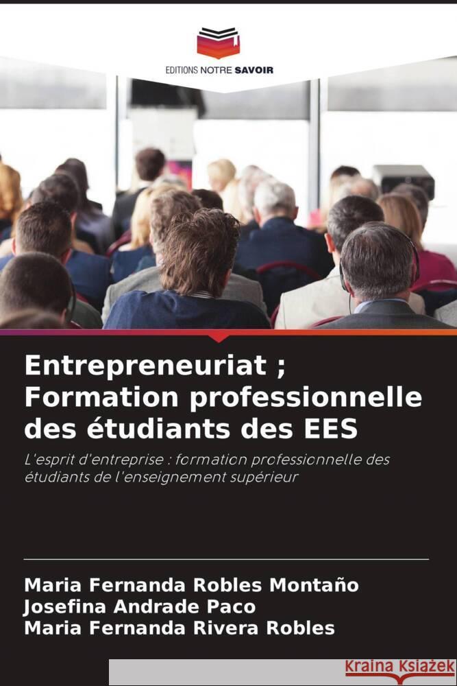 Entrepreneuriat ; Formation professionnelle des étudiants des EES Robles Montaño, Maria Fernanda, Andrade Paco, Josefina, Rivera Robles, Maria Fernanda 9786204991979