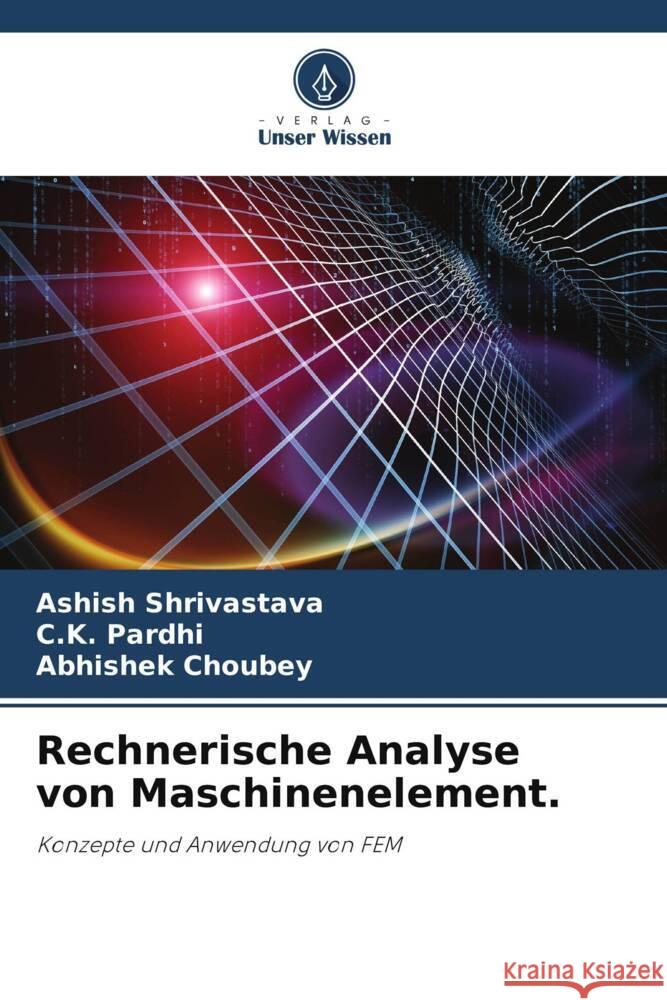 Rechnerische Analyse von Maschinenelement. Shrivastava, Ashish, Pardhi, C.K., Choubey, Abhishek 9786204992655 Verlag Unser Wissen