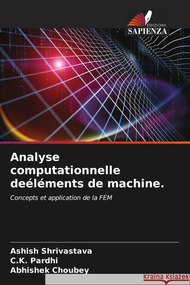 Analyse computationnelle deéléments de machine. Shrivastava, Ashish, Pardhi, C.K., Choubey, Abhishek 9786204992679 Edizioni Sapienza