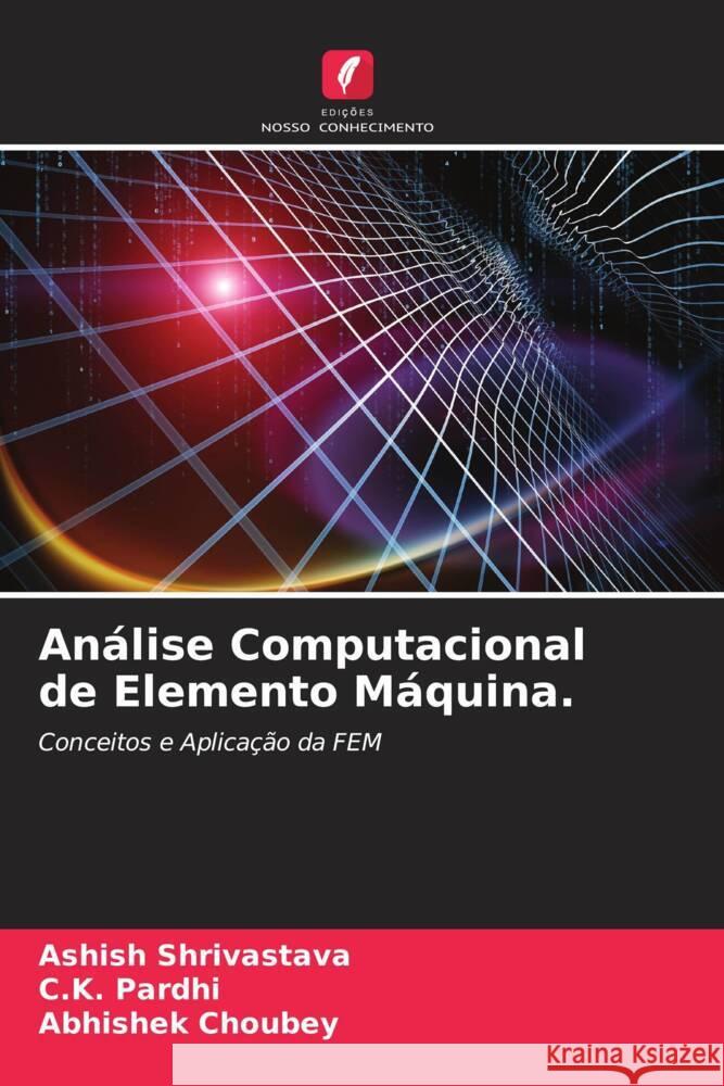 Análise Computacional de Elemento Máquina. Shrivastava, Ashish, Pardhi, C.K., Choubey, Abhishek 9786204992693