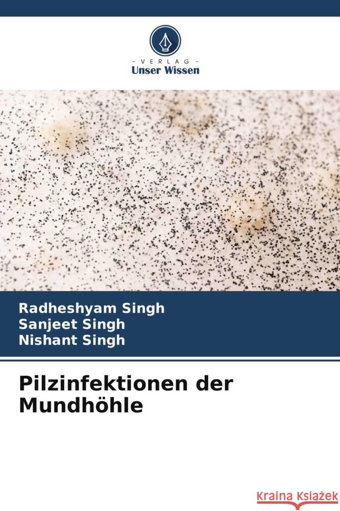 Pilzinfektionen der Mundhöhle Singh, Radheshyam, Singh, Sanjeet, Singh, Nishant 9786204993522 Verlag Unser Wissen