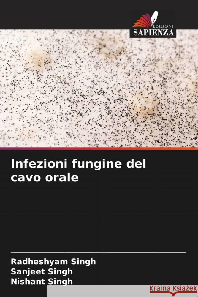 Infezioni fungine del cavo orale Singh, Radheshyam, Singh, Sanjeet, Singh, Nishant 9786204993560 Edizioni Sapienza