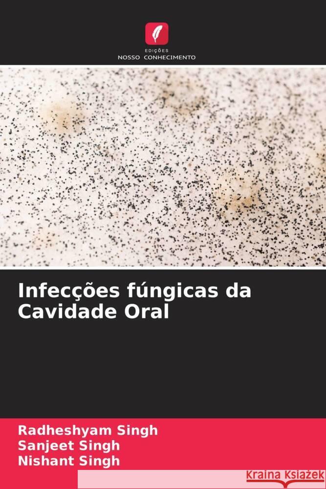 Infecções fúngicas da Cavidade Oral Singh, Radheshyam, Singh, Sanjeet, Singh, Nishant 9786204993577 Edições Nosso Conhecimento