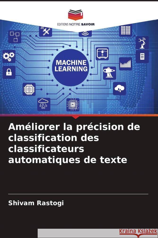 Améliorer la précision de classification des classificateurs automatiques de texte Rastogi, Shivam 9786204993713