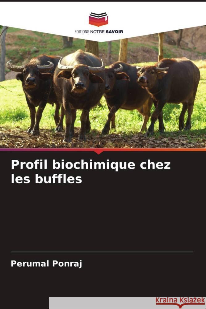 Profil biochimique chez les buffles Ponraj, Perumal 9786204993812 Editions Notre Savoir