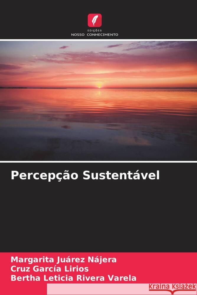 Percepção Sustentável Juárez Nájera, Margarita, García Lirios, Cruz, Rivera Varela, Bertha Leticia 9786204994758