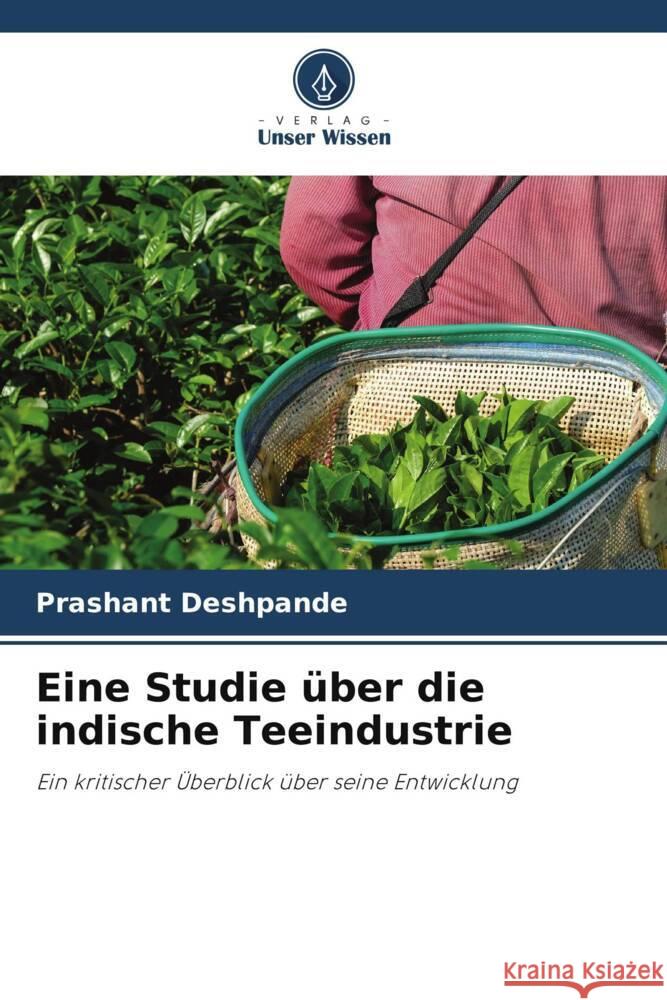 Eine Studie über die indische Teeindustrie Deshpande, Prashant 9786204994888 Verlag Unser Wissen