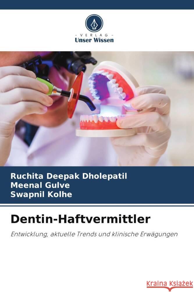 Dentin-Haftvermittler Dholepatil, Ruchita Deepak, Gulve, Meenal, Kolhe, Swapnil 9786204995168 Verlag Unser Wissen