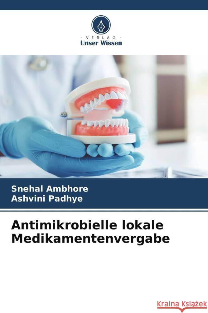 Antimikrobielle lokale Medikamentenvergabe Ambhore, Snehal, Padhye, Ashvini 9786204995403