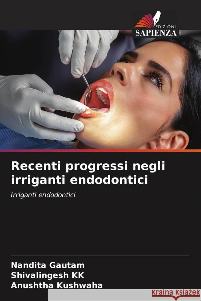 Recenti progressi negli irriganti endodontici Gautam, Nandita, KK, Shivalingesh, Kushwaha, Anushtha 9786204995946 Edizioni Sapienza