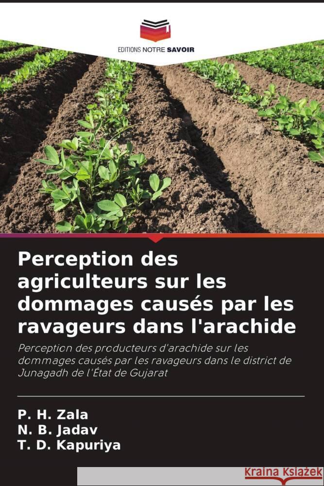 Perception des agriculteurs sur les dommages causés par les ravageurs dans l'arachide Zala, P. H., Jadav, N. B., Kapuriya, T. D. 9786204996769 Editions Notre Savoir