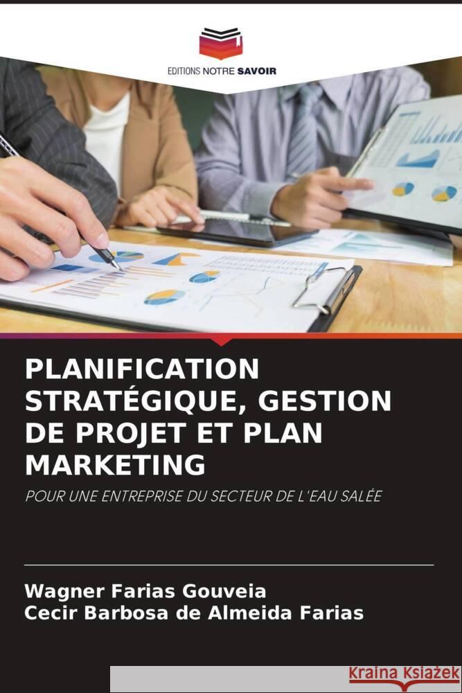 PLANIFICATION STRATÉGIQUE, GESTION DE PROJET ET PLAN MARKETING Gouveia, Wagner Farias, Almeida Farias, Cecir Barbosa de 9786204997551