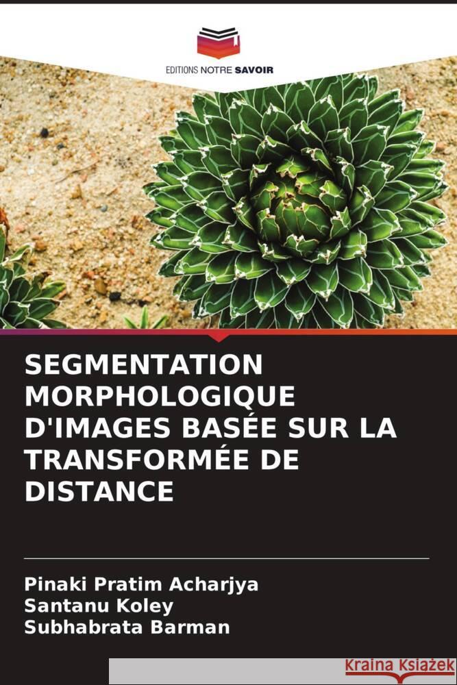 SEGMENTATION MORPHOLOGIQUE D'IMAGES BASÉE SUR LA TRANSFORMÉE DE DISTANCE Acharjya, Pinaki Pratim, Koley, Santanu, Barman, Subhabrata 9786204997940