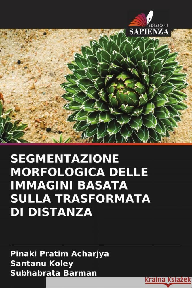 SEGMENTAZIONE MORFOLOGICA DELLE IMMAGINI BASATA SULLA TRASFORMATA DI DISTANZA Acharjya, Pinaki Pratim, Koley, Santanu, Barman, Subhabrata 9786204997957