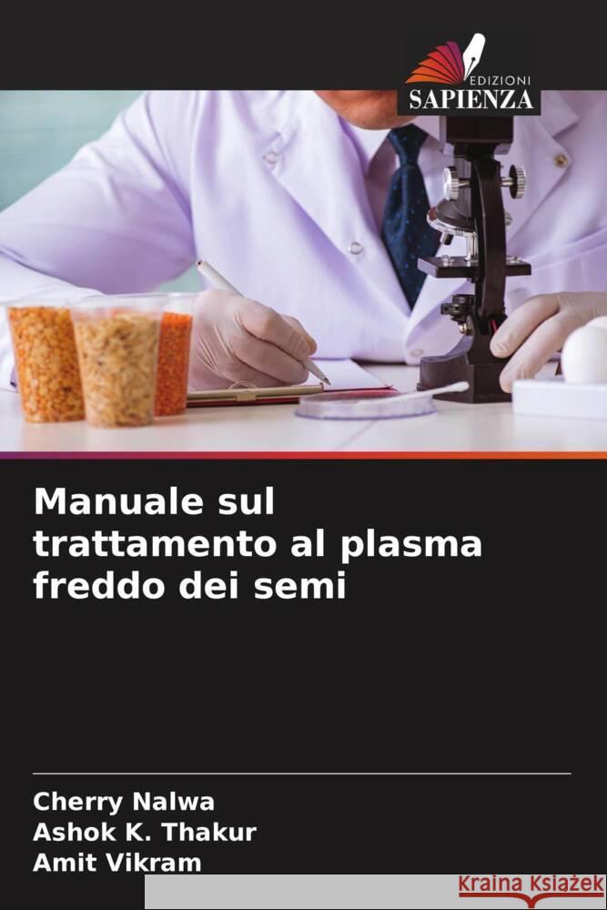 Manuale sul trattamento al plasma freddo dei semi Nalwa, Cherry, Thakur, Ashok K., Vikram, Amit 9786204998114