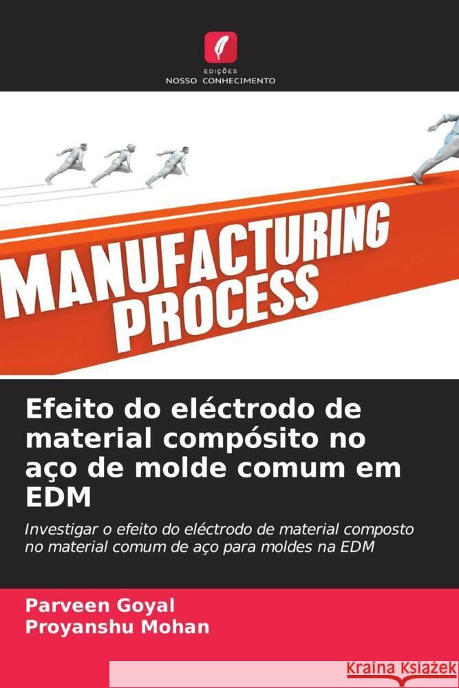 Efeito do eléctrodo de material compósito no aço de molde comum em EDM Goyal, Parveen, Mohan, Proyanshu 9786204998527