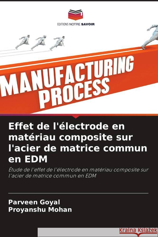 Effet de l'électrode en matériau composite sur l'acier de matrice commun en EDM Goyal, Parveen, Mohan, Proyanshu 9786204998541