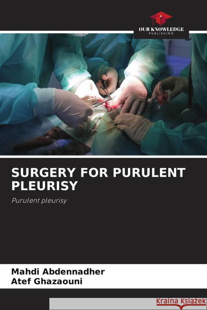 SURGERY FOR PURULENT PLEURISY Abdennadher, Mahdi, Ghazaouni, Atef 9786204998886 Our Knowledge Publishing
