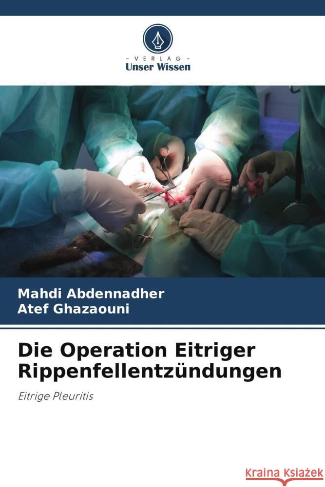 Die Operation Eitriger Rippenfellentzündungen Abdennadher, Mahdi, Ghazaouni, Atef 9786204998909 Verlag Unser Wissen