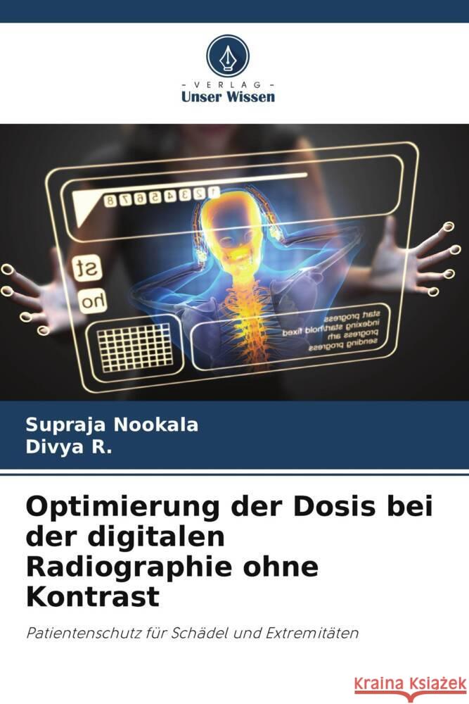 Optimierung der Dosis bei der digitalen Radiographie ohne Kontrast Nookala, Supraja, R., Divya 9786204999081 Verlag Unser Wissen