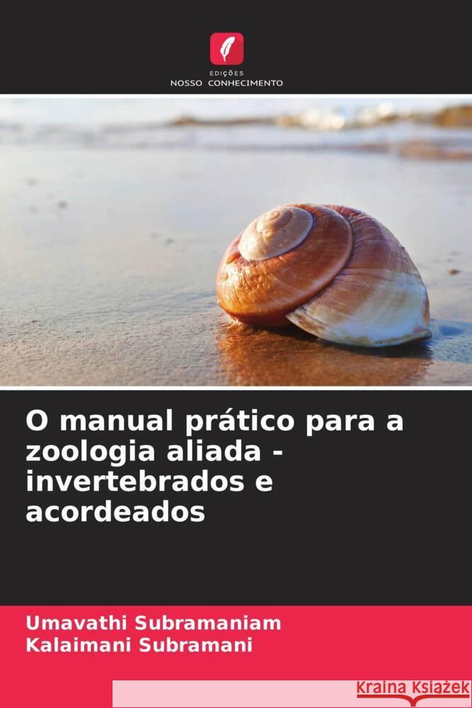 O manual prático para a zoologia aliada - invertebrados e acordeados Subramaniam, Umavathi, Subramani, Kalaimani 9786204999494