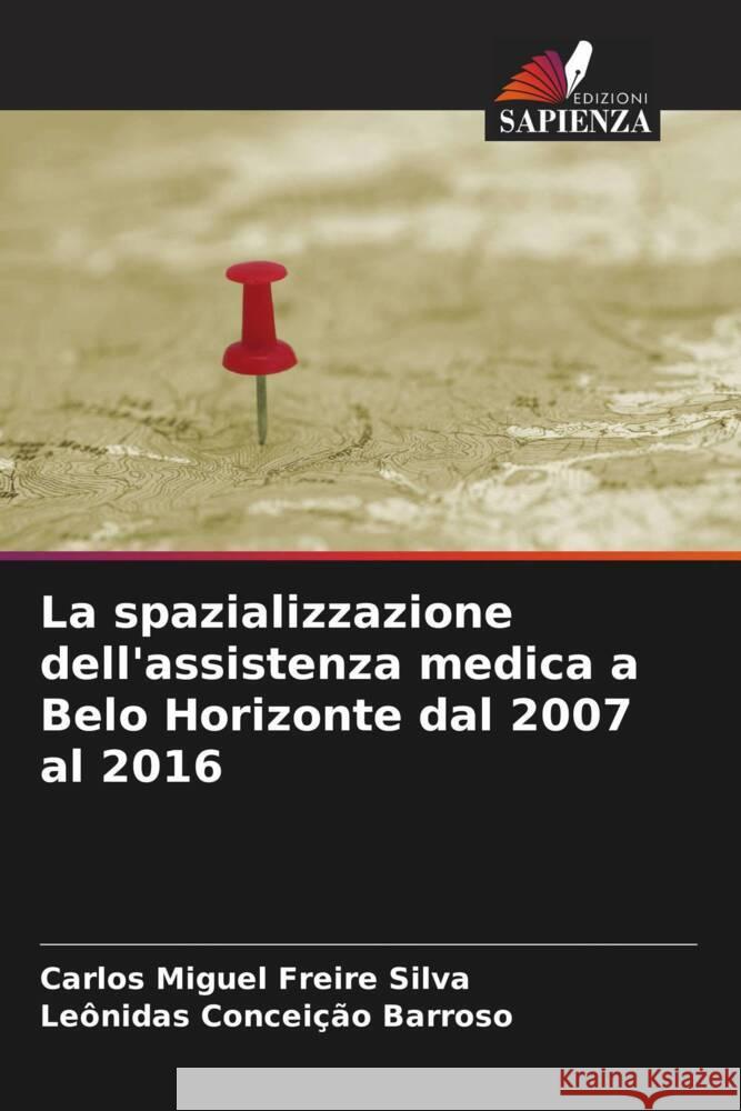 La spazializzazione dell'assistenza medica a Belo Horizonte dal 2007 al 2016 Silva, Carlos Miguel Freire, Barroso, Leônidas Conceição 9786205000267 Edizioni Sapienza