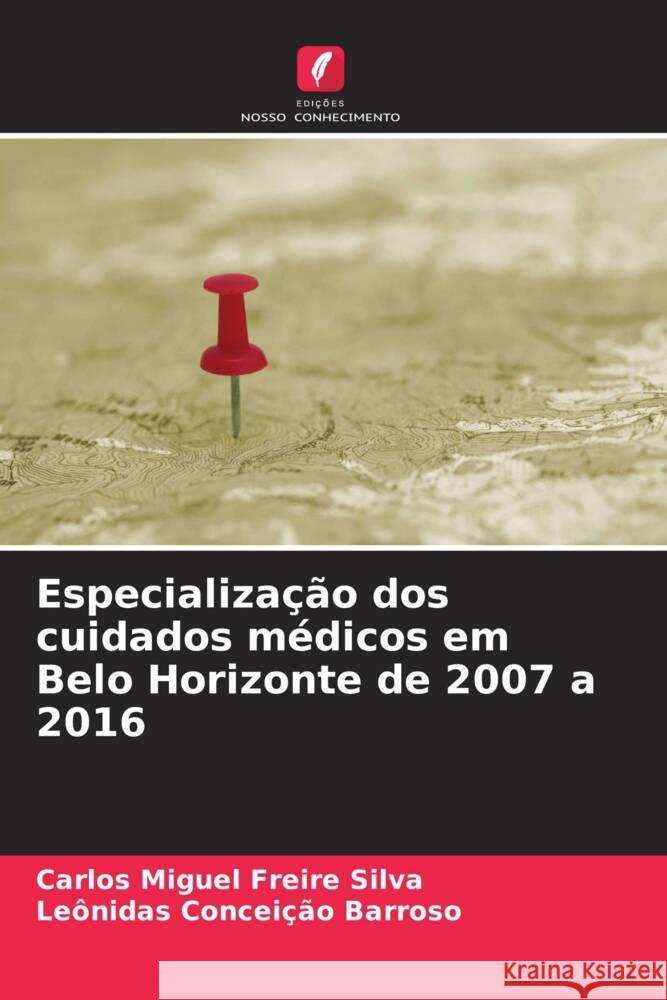 Especialização dos cuidados médicos em Belo Horizonte de 2007 a 2016 Silva, Carlos Miguel Freire, Barroso, Leônidas Conceição 9786205000274