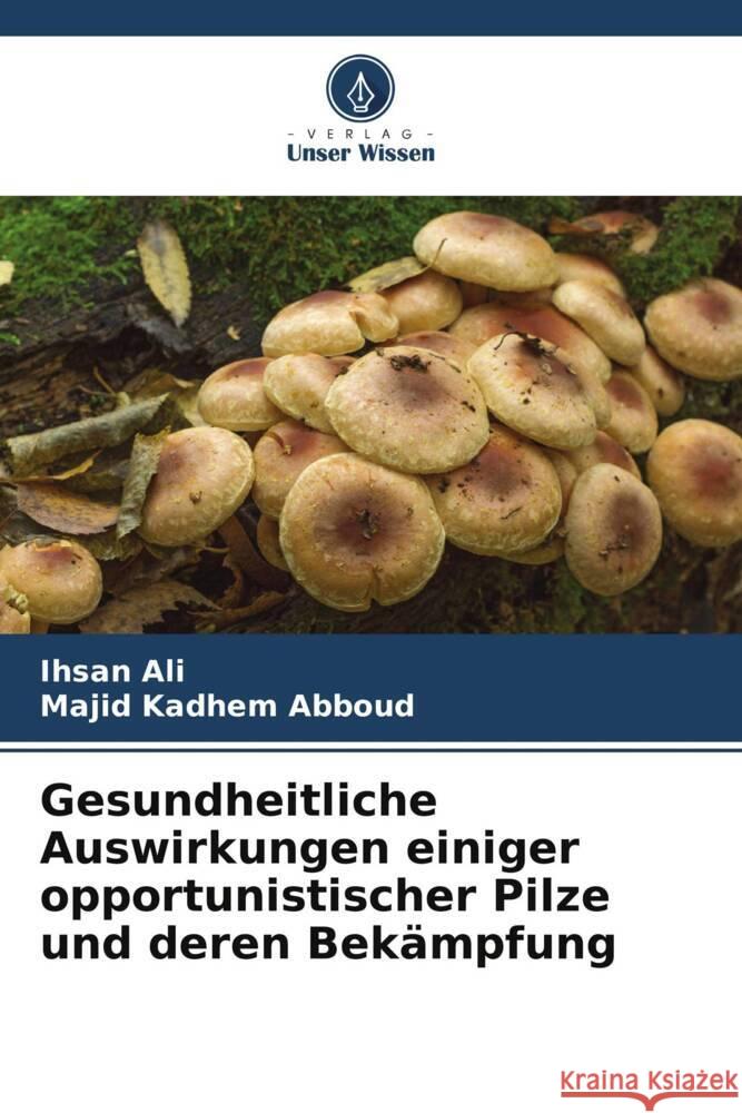 Gesundheitliche Auswirkungen einiger opportunistischer Pilze und deren Bekämpfung Ali, Ihsan, Abboud, Majid Kadhem 9786205000717 Verlag Unser Wissen