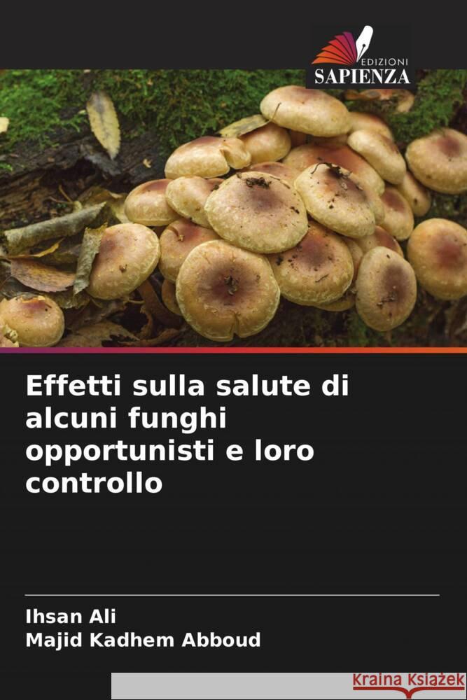 Effetti sulla salute di alcuni funghi opportunisti e loro controllo Ali, Ihsan, Abboud, Majid Kadhem 9786205000748 Edizioni Sapienza